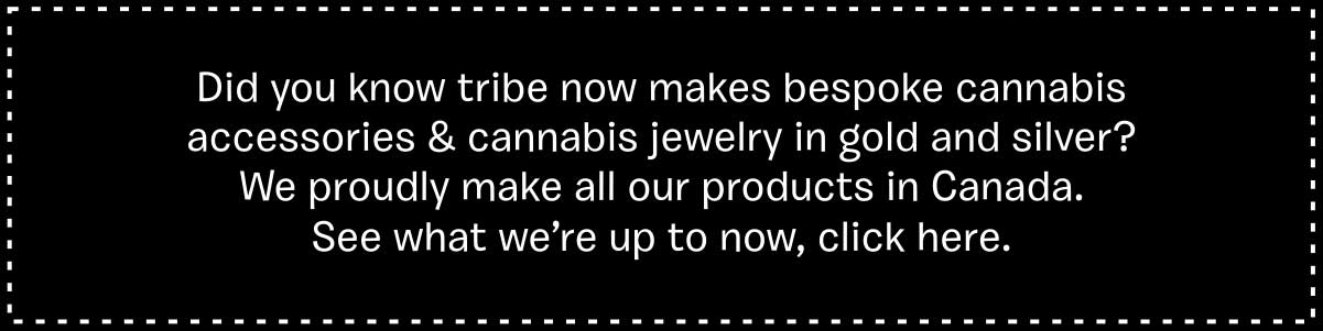 did you know tribe makes cannabis accessories in gold and silver?